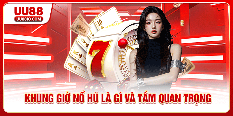 Khung giờ nổ hũ là gì và tầm quan trọng