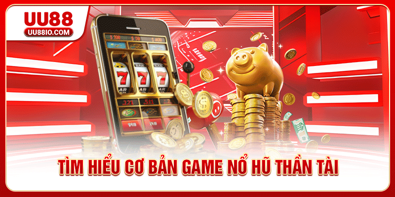 Tìm hiểu cơ bản game Nổ hũ Thần Tài