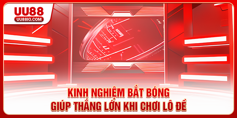 Kinh nghiệm bắt bóng giúp thắng lớn khi chơi lô đề