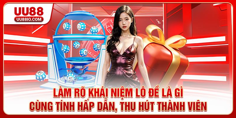 Làm rõ khái niệm lô đề là gì cùng tính hấp dẫn, thu hút thành viên