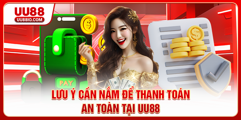 Lưu ý cần nắm để thanh toán an toàn tại UU88