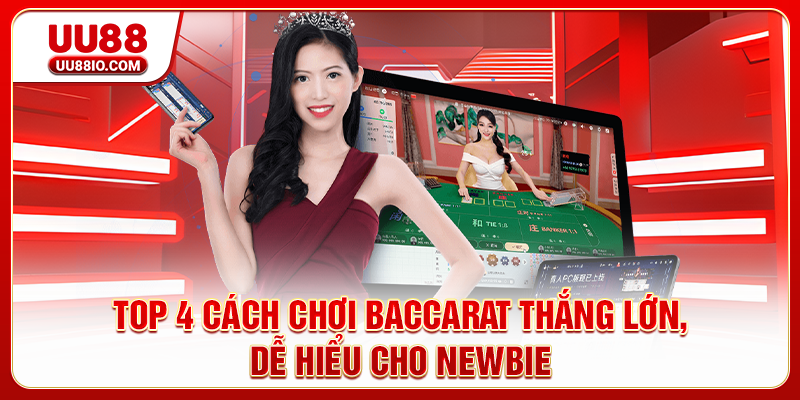 Top 4 Cách Chơi Baccarat Thắng Lớn, Dễ Hiểu