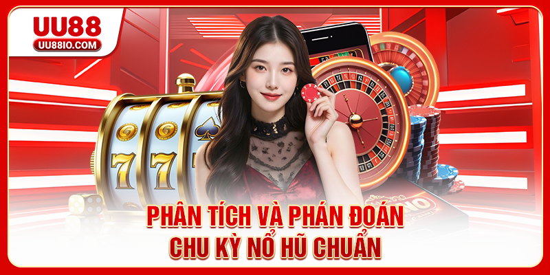 Phân tích và phán đoán chu kỳ nổ hũ chuẩn